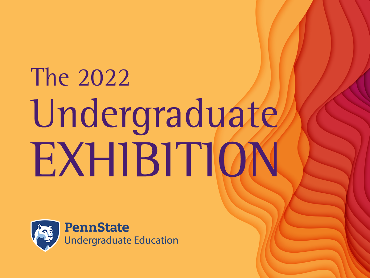 The words "The 2022 Undergraduate Exhibition" with the Penn State Undergraduate Education logo against a yellow and orange background