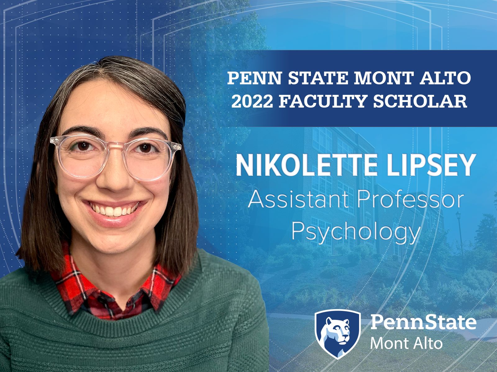 Photo of Nikolette Lipsey with General Studies Building in background. Text that reads "Penn State Mont Alto 2022 Faculty Scholar, Nikolette Lipsey, Assistant Professor, Psychology