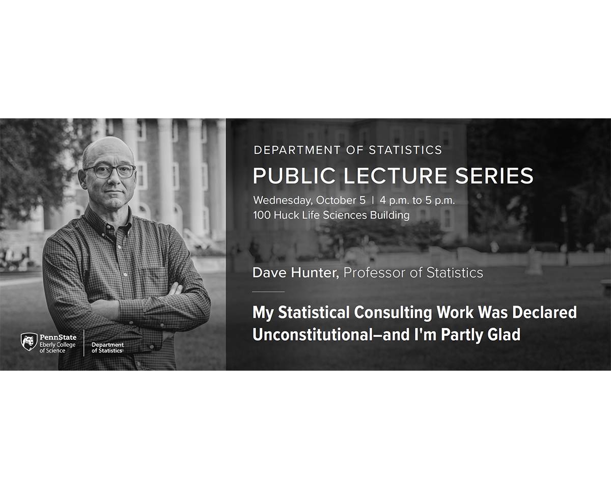 Promotional image for David Hunter lecture "My Statistical Consulting Work Was Declared Unconstitutional—and I'm Partly Glad," Oct. 6, 2022, at Penn State University Park