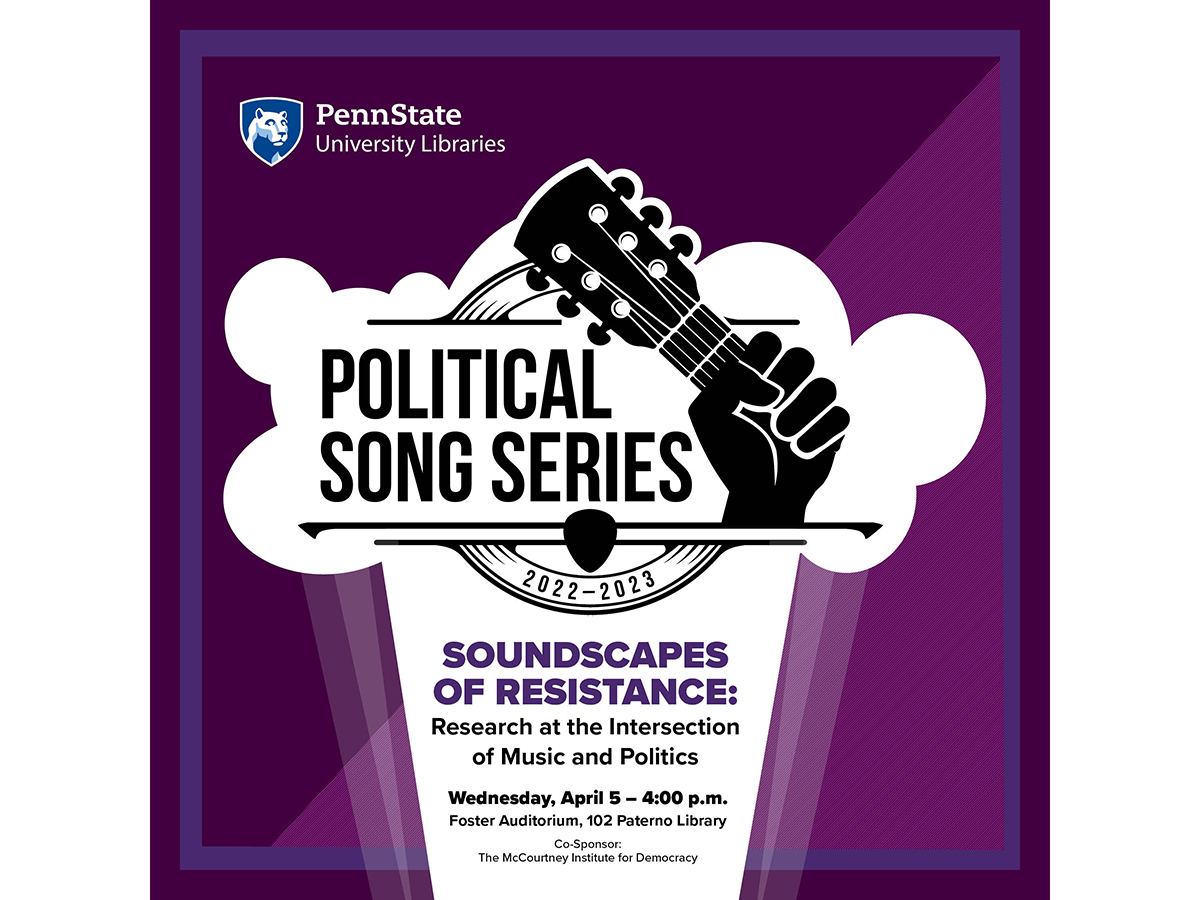 A poster for the Political Song Series with the text: "Soundscapes of Resistance: Research at the Intersection of Music and Politics, Wednesday, April 5, 4:00 p.m., Foster Auditorium, 102 Paterno Library. Co-sponsor: The McCourtney Institute for Democracy."