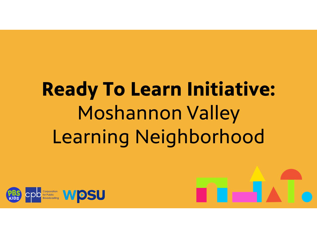 The words, "Ready To Learn Initiative: Moshannon Valley Learning Neighborhood" with the logos for PBS Kids, the Corporation for Public Broadcasting, and WPSU against a yellow background.