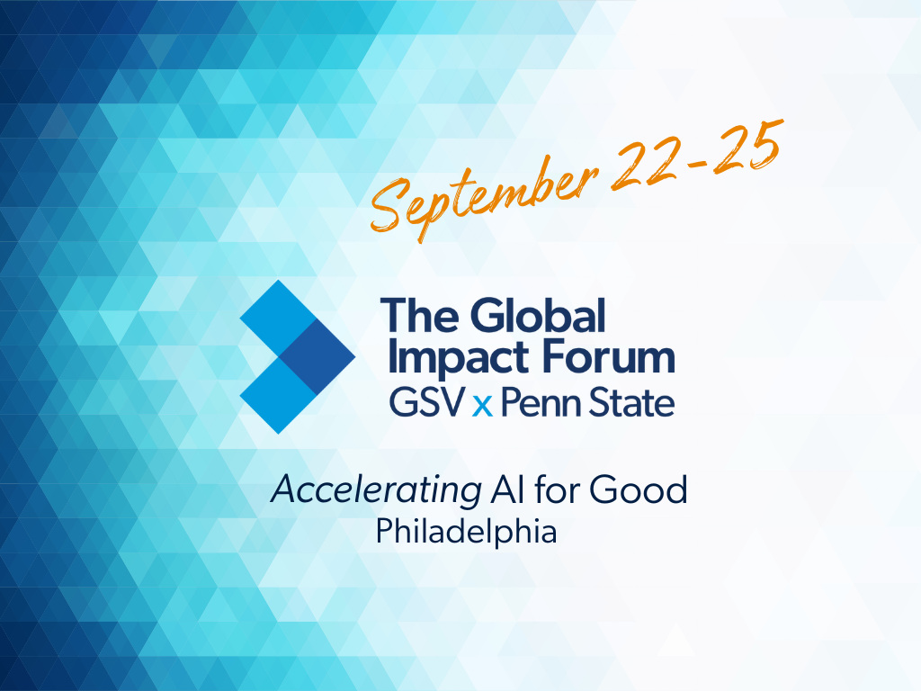 The Global Impact Forum Accelerating AI For Good graphic. The graphic includes the text: "September 22-25, The Global Impact Forum GSV x Penn State, Accelerating AI for Good, Philadelphia."