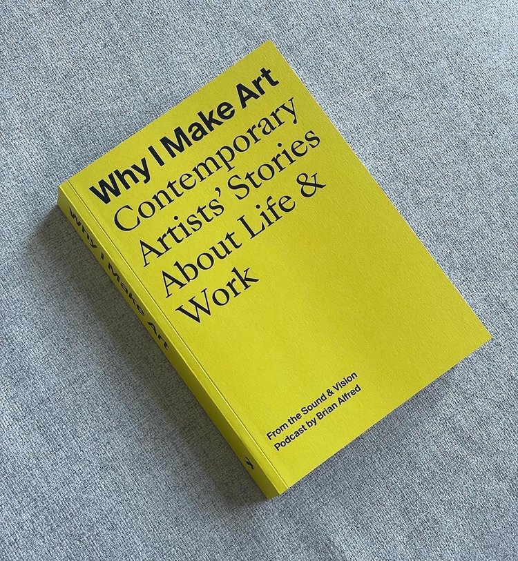 Copy of a book titled “Why I Make Art: Contemporary Artists' Stories About Life & Work” 