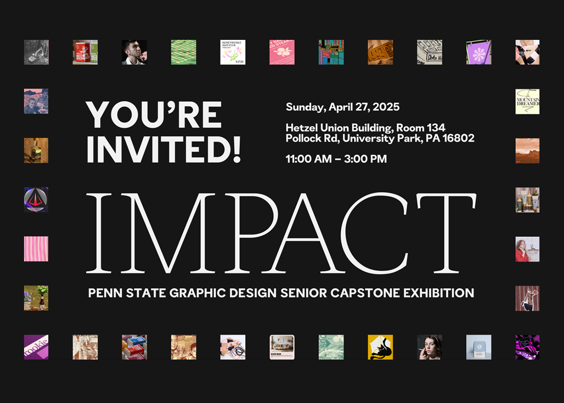 An invitation to "Impact," the Penn State graphic design senior capstone exhibition. It contains the text: "You're invited! Sunday, April 27, 2025; Hetzel Union Building, Room 134, Pollock Rd., University Park, PA 16802; 11:00 a.m. - 3:00 p.m."