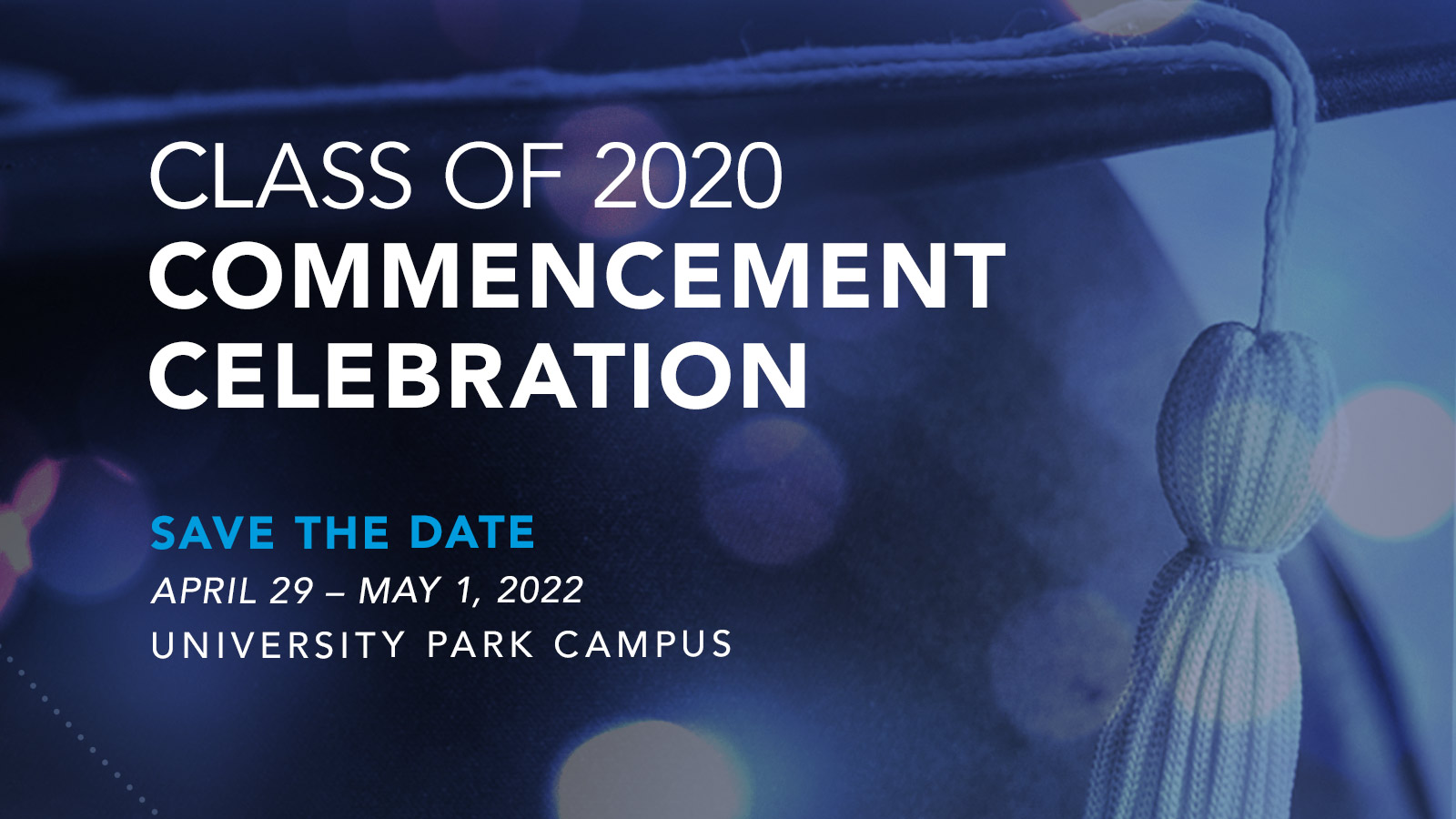 Class of 2020 Commencement Celebration Weekend will take place April29-May 1, 2022 at University Park