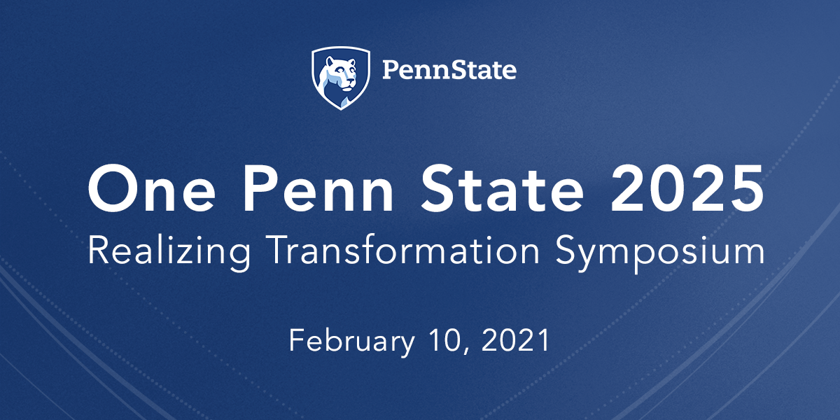 One Penn State 2025 Realizing Transformation Symposium, February 10, 2021