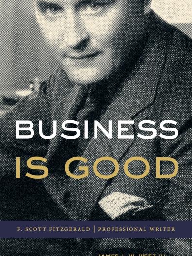 Cover of "Business is Good: F. Scott Fitzgerald, Professional Writer" by James L. W. West III 