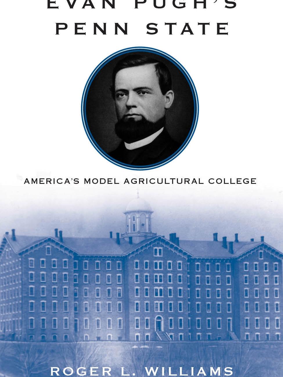 book cover title Evan Pugh’s Penn State: America’s Model Agricultural College, blue image of large building, black and white portrait of man with beard
