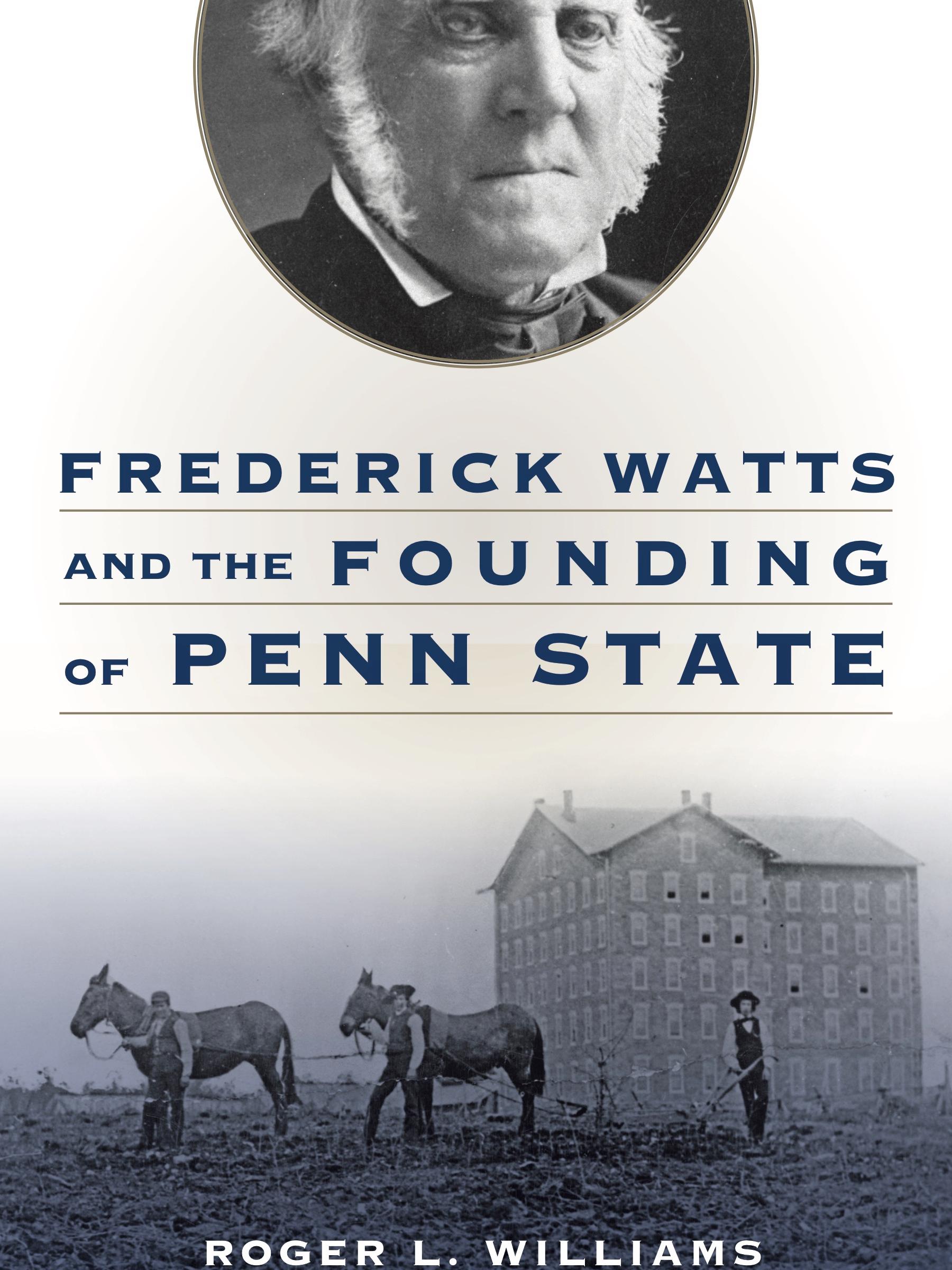 cover of "Frederick Watts and the Founding of Penn State"