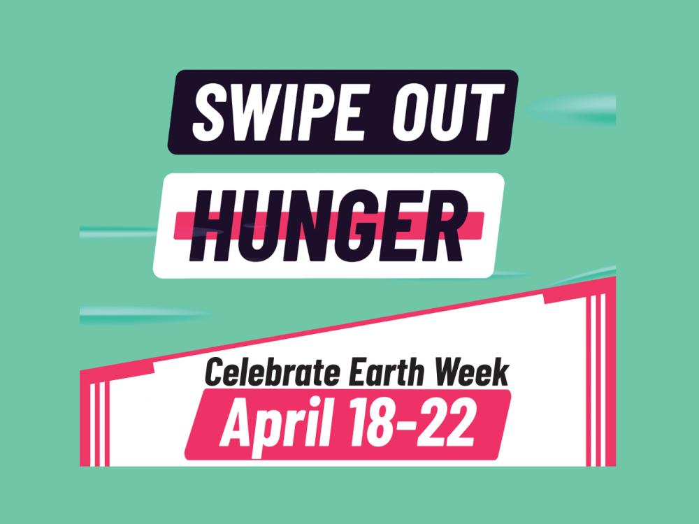 A bright green, pink and black graphic with the words Swipe Out Hunger, Celebrate Earth Week, April 18-22