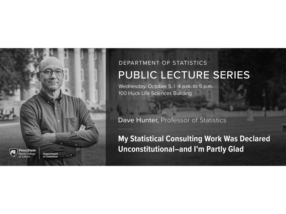 Promotional image for David Hunter lecture "My Statistical Consulting Work Was Declared Unconstitutional—and I'm Partly Glad," Oct. 6, 2022, at Penn State University Park