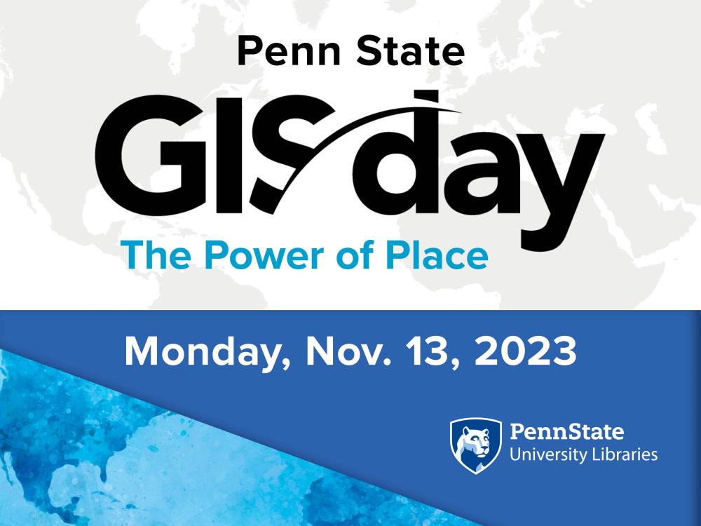 An image with the text: Penn State GIS Day: The Power of Place; Monday, Nov. 13, 2023," includes the Penn State University Libraries mark.