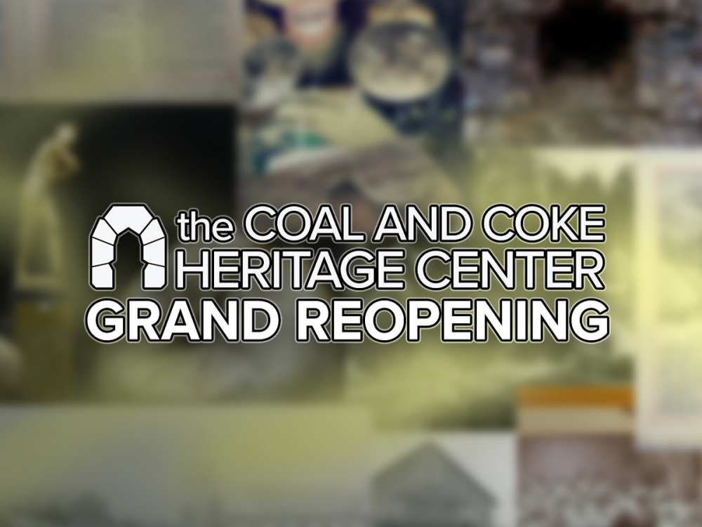 The words "the COAL AND COKE HERITAGE CENTER GRAND REOPENING" against a blurred collage of photos relating to coal and coke.