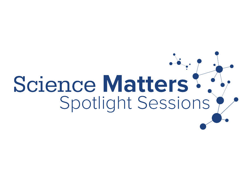 Science Matters: Spotlight Sessions