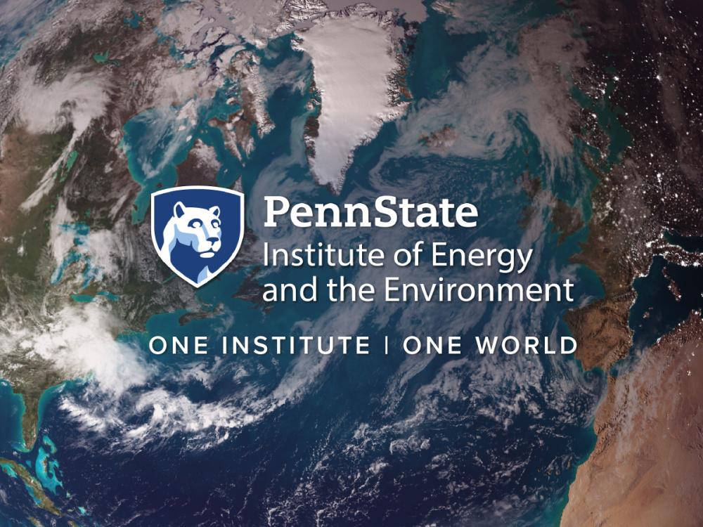Penn State Institute of Energy and the Environment, one institute, one world