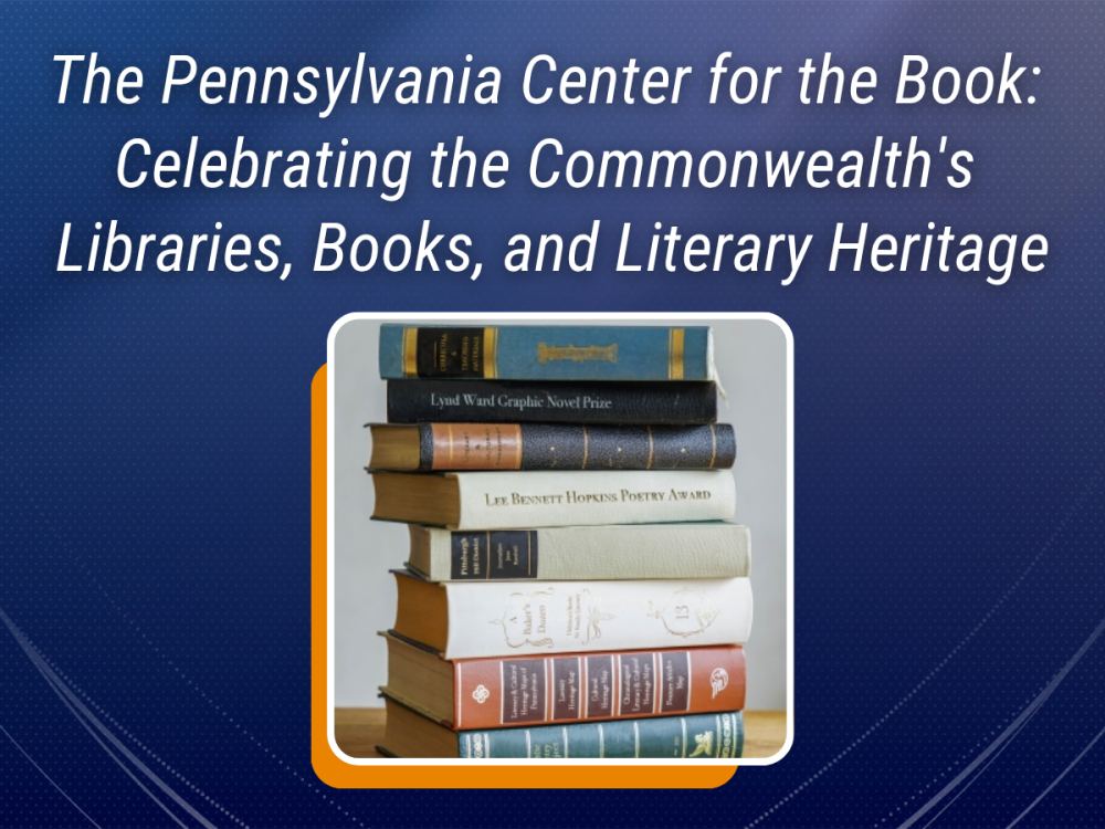 The words "The Pennsylvania Center for the Book: Celebrating the Commonwealth's Libraries, Books and Literary Heritage," against a blue background with a photo of stack of books below.