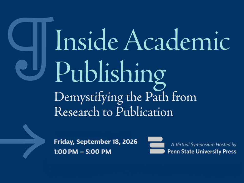 text graphic with words Inside Academic Publishing Demystifying the Path from Research to Publication Friday September 18 2026 1 to 5 PM a virtual symposium hosted by Penn State University Press