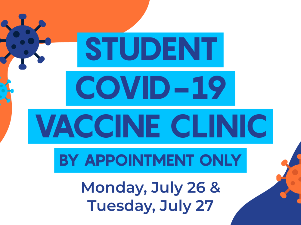 Student COVID-19 Vaccine Clinic, by appointment only. Monday July 26 and Tuesday July 27.