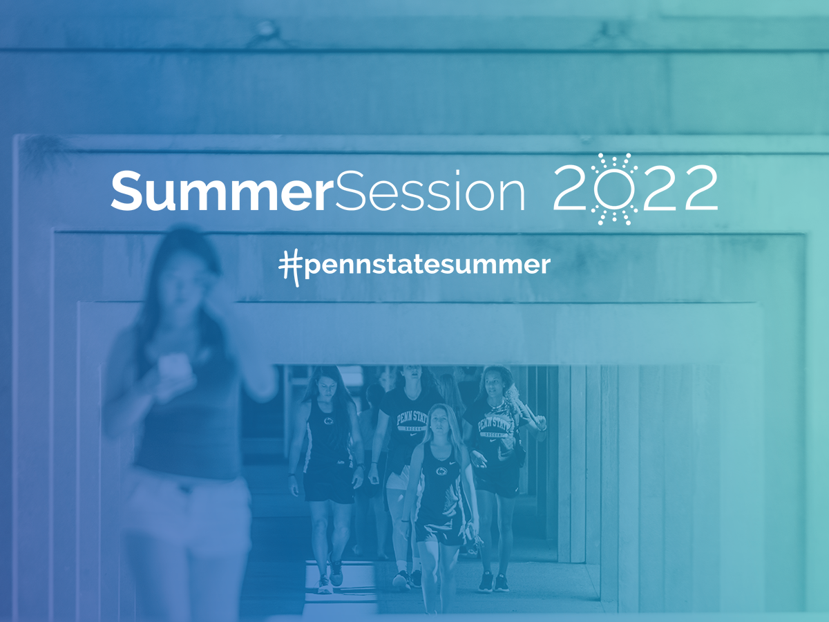 "SummerSession 2022 / #pennstatesummer" over a blue image of several female students wearing tank tops and shorts, walking on campus