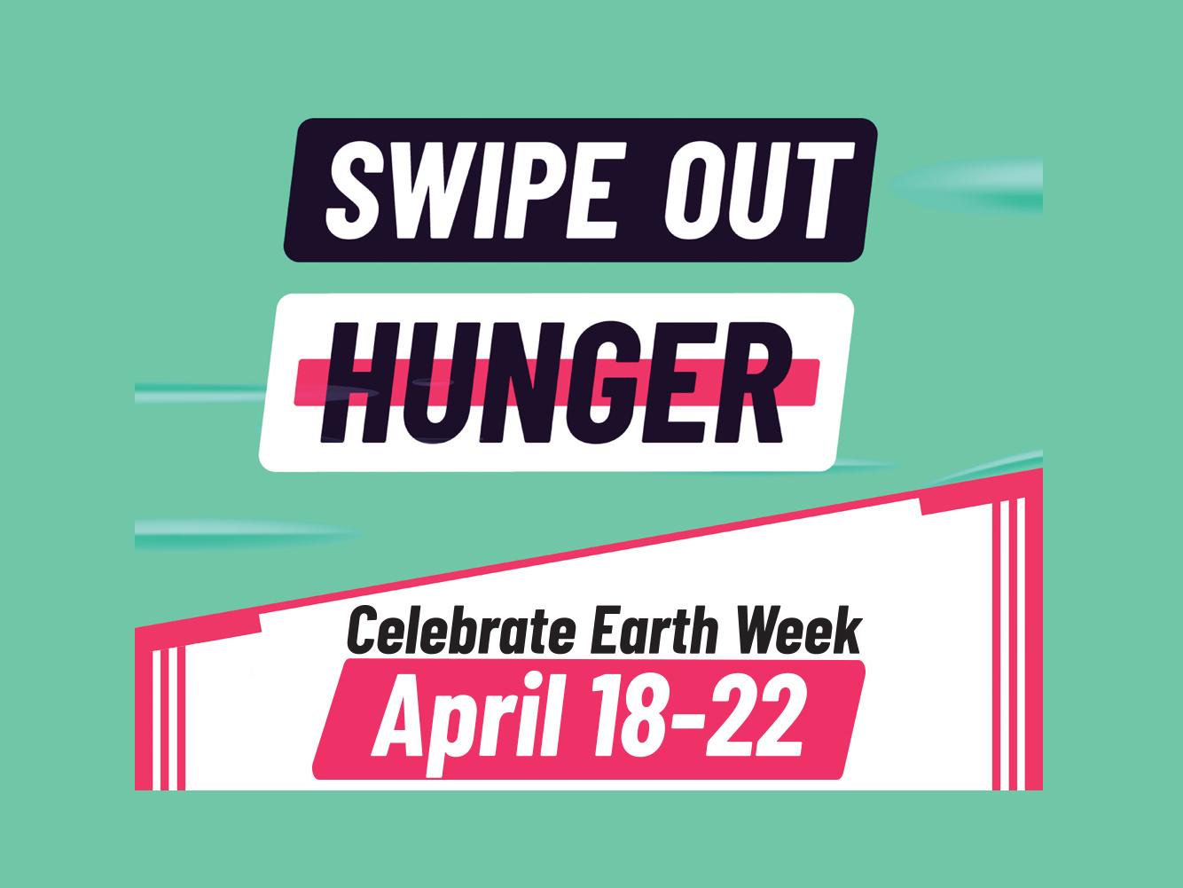 A bright green, pink and black graphic with the words Swipe Out Hunger, Celebrate Earth Week, April 18-22