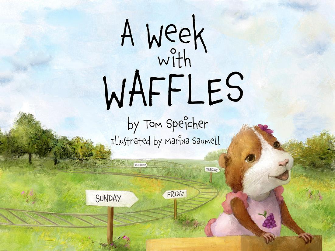 The cover of the book "A Week with Waffles" shows a guinea pig in a cart on a track. The days of the week are written on signs along the track. In addition to the title, the cover contains the text "by Tom Speicher, illustrated by Marina Saumell."