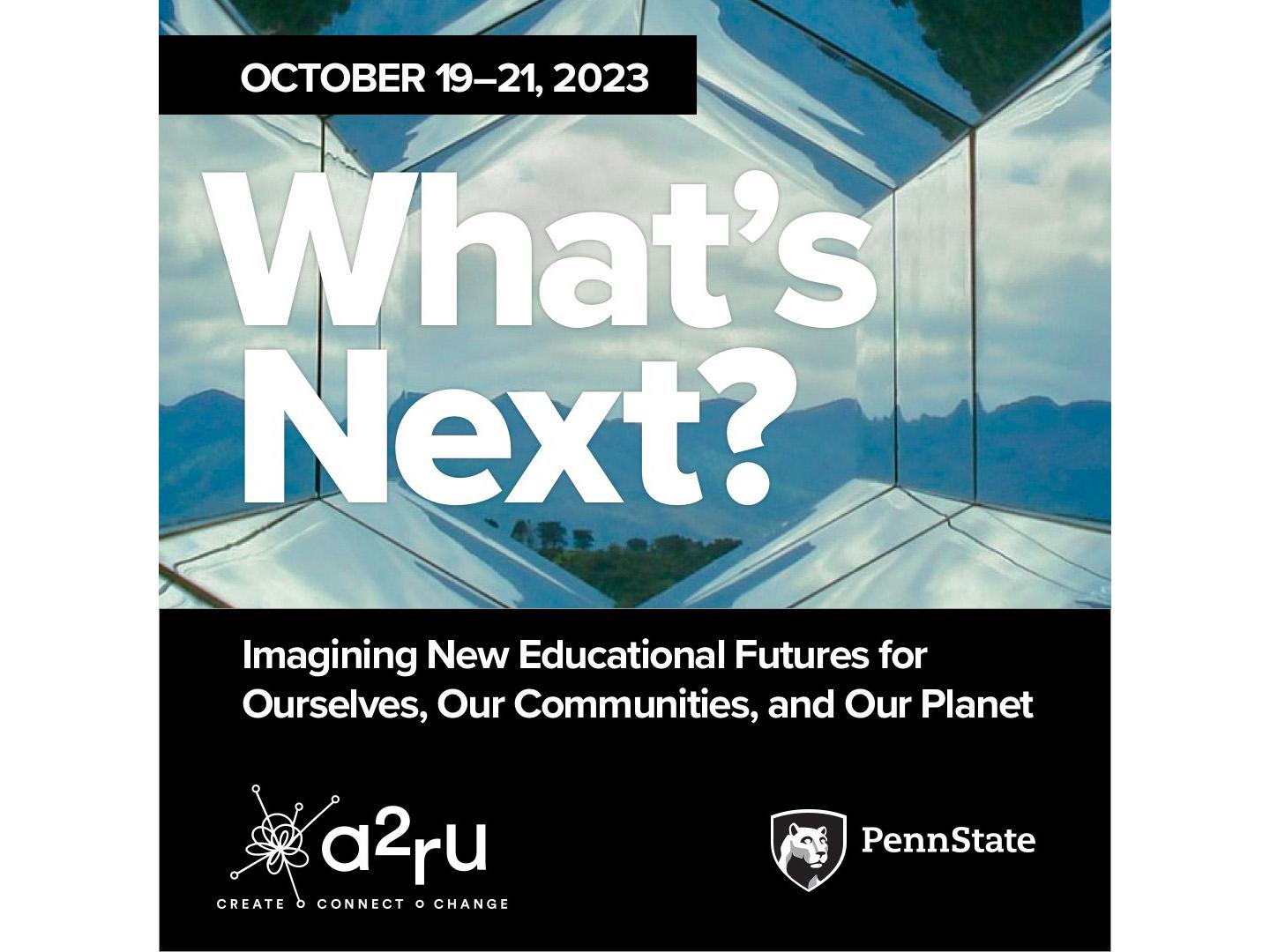 a2ru 2023 conference graphic with the text "October 19-21, 2023, What's Next? Imagining New Educational Futures for Ourselves, Our Communities, and Our Plant." It contains the a2ru and Penn State logos.