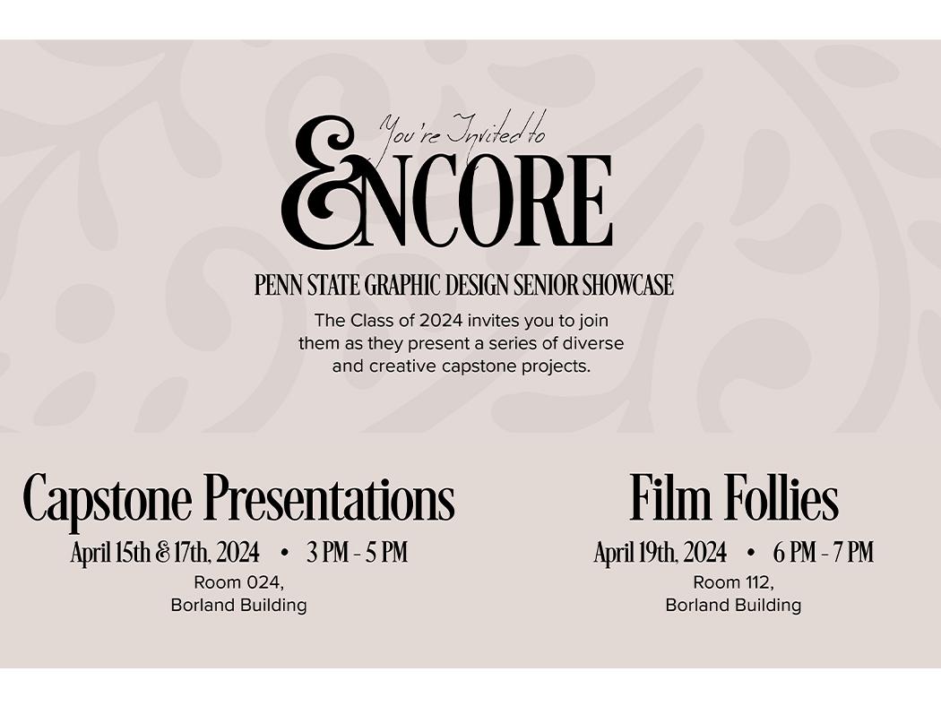A poster for Encore, the Graphic Design Senior Showcase. The Class of 2024 invites you to join them as they present a series of diverse and creative capstone projects. Capstone Presentations April 15th and April 17, 2024, 3 p.m. to 5 p.m., Room 024, Borland Building. Film Follies, April 19th, 2024, 6 p.m. to 7 p.m., Room 112, Borland Building.