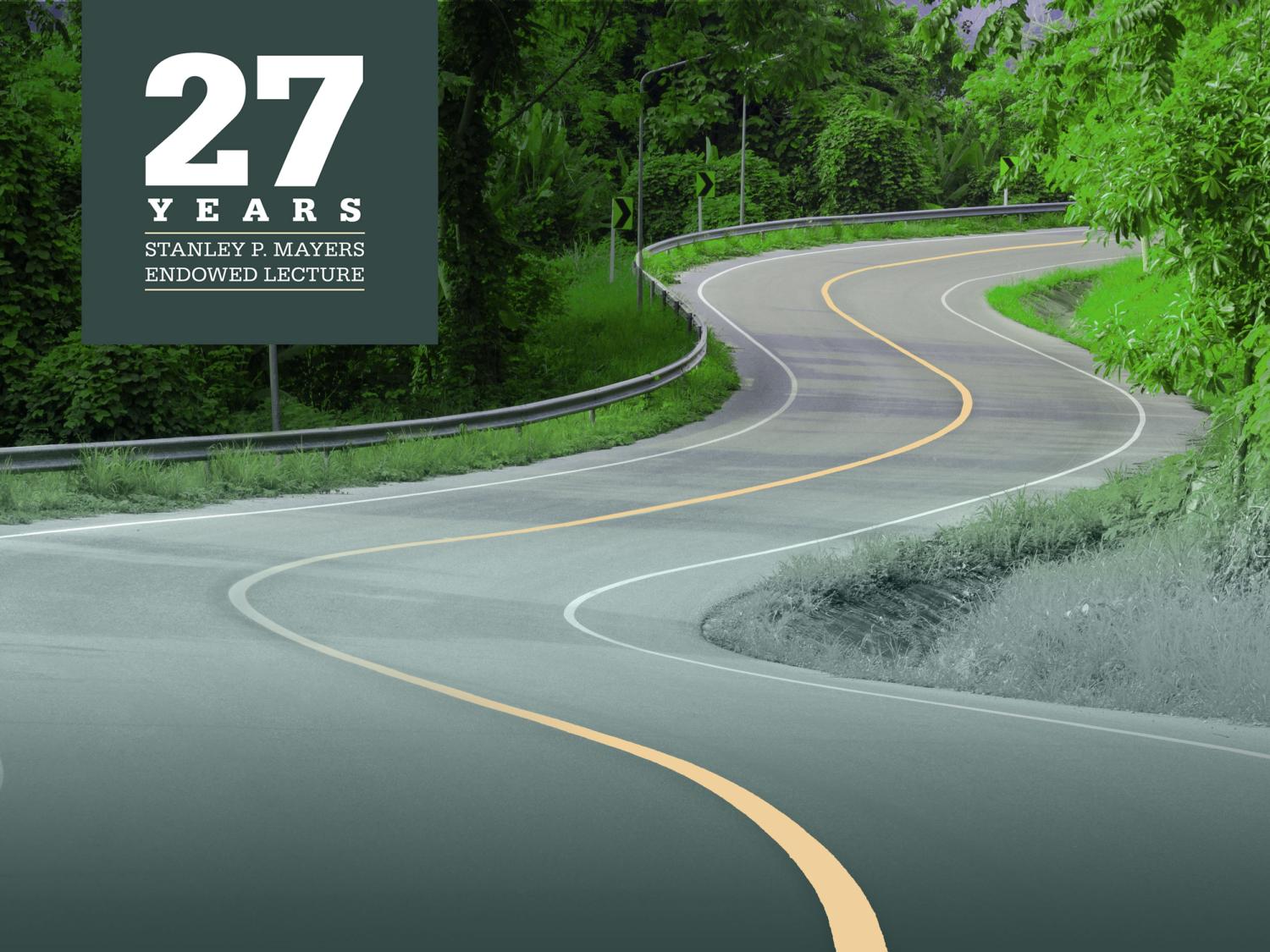 "27 years Stanley P. Mayers Endowed Lecture" picture of a winding road 