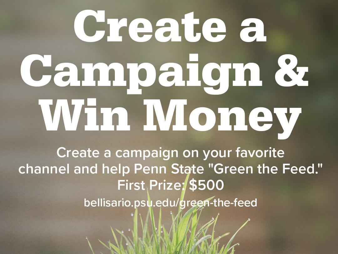 Poster for a sustainability-related social media competition. It contains the text "Create a Campaign & Win Mondy. Create a campaign on your favorite channel and help Penn State 'Green the Feed.' First prize: $500. bellisario.psu.edu/green-the-field."