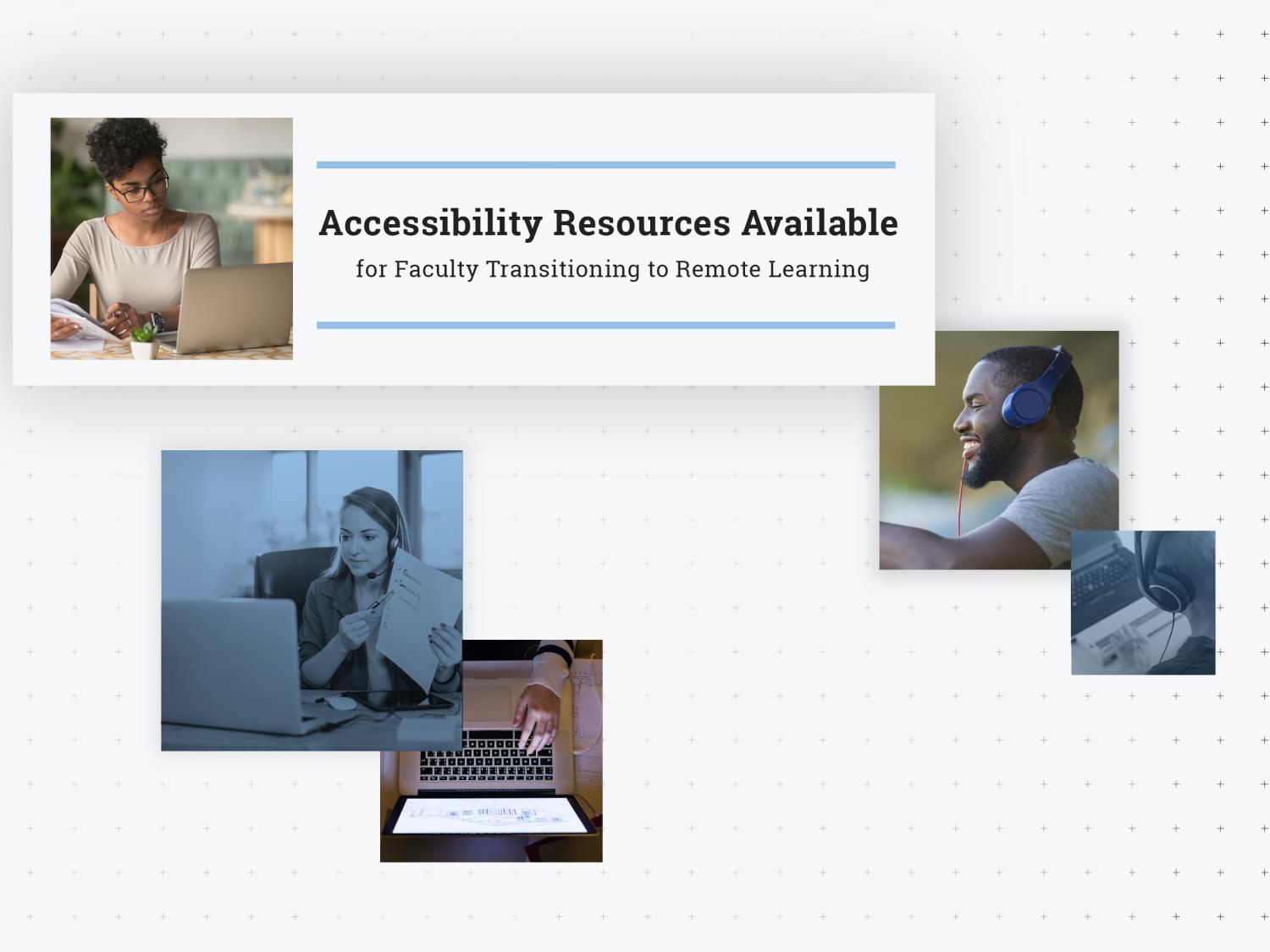 Images of people using laptops and text that says Accessibility Resources for Faculty Transitioning to Remote Learning 
