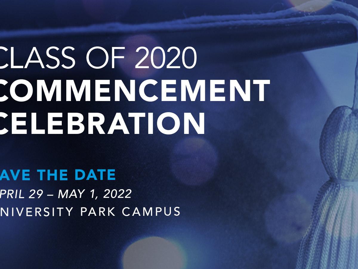 Class of 2020 Commencement Celebration Weekend will take place April29-May 1, 2022 at University Park