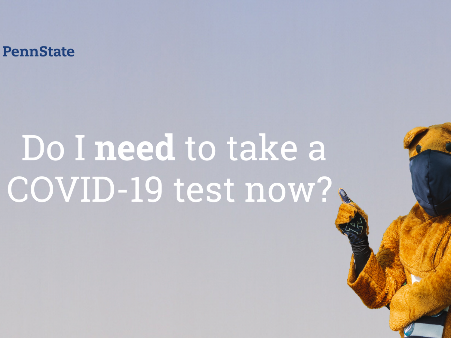An image of the Nittany Lion mascot, with words that read, "Do I need to take a COVID-19 test now?"