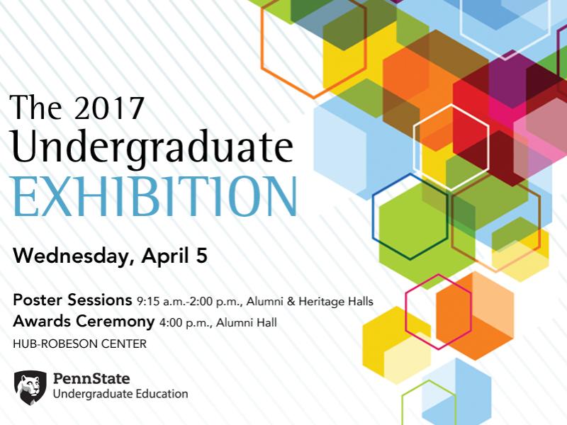 The 2017 Undergraduate Exhibition Wednesday, April 5 Poster Sessions 9:15am-2:00pm; Awards Ceremony 4:00p.m.; HUB-Robeson Center