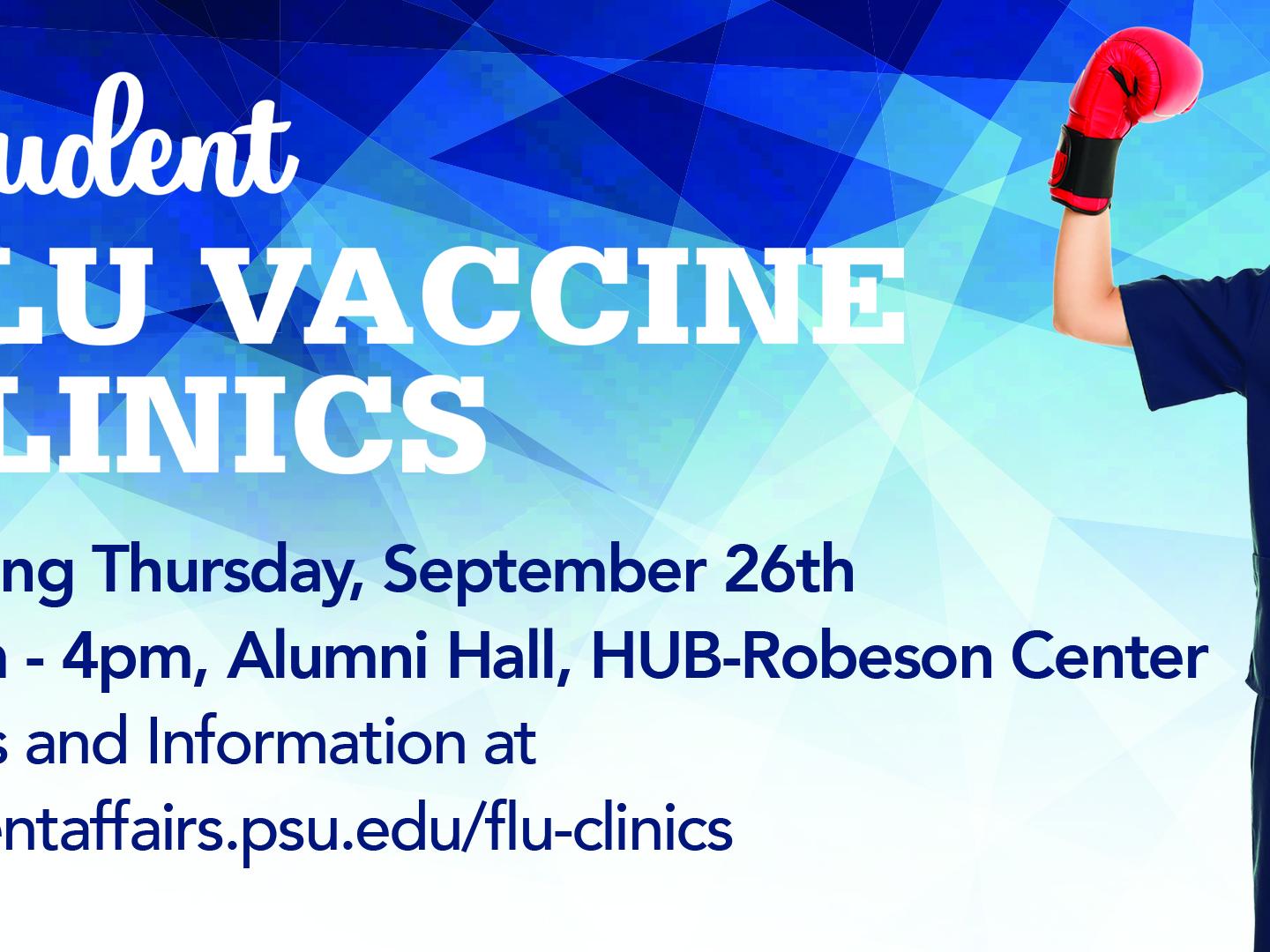Student flu vaccine clinics starting Thursday, Sept 26th from 10am-4pm, Alumni Hall, HUB-Robeson Center. Dates & information at studentaffairs.psu.edu/flu-clinics