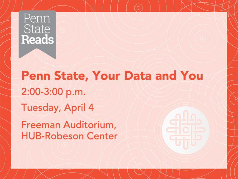 Penn State, Your Data and You; 2-3pm; Tuesday, April 4; Freeman Auditorium, HUB-Robeson Center