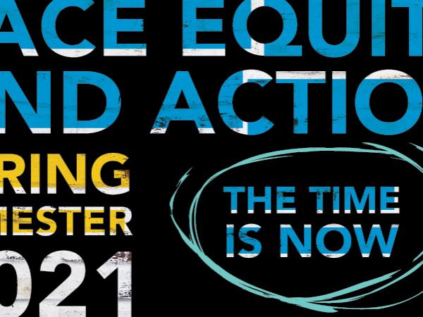 "Race Equity and Action Spring Semester 2021 The Time Is Now" 