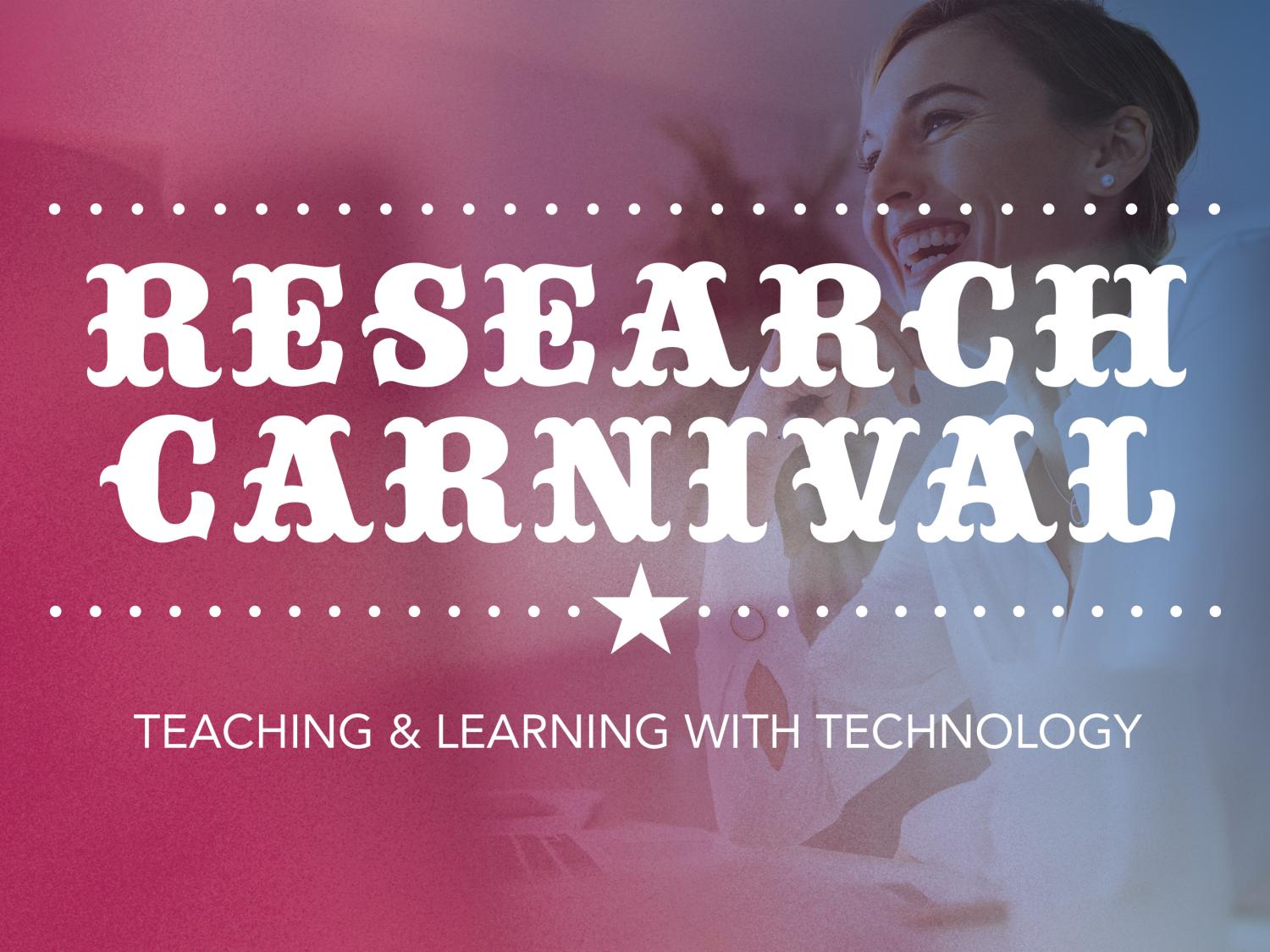 Research Carnival presented by Teaching and Learning with Technology