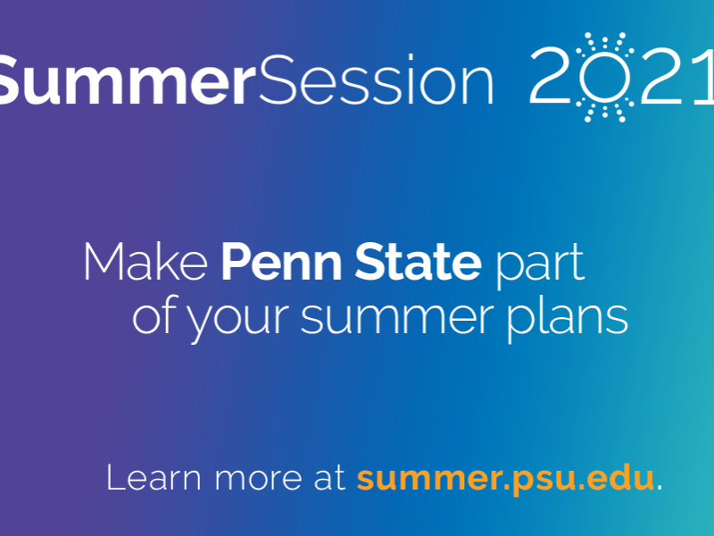 "Summer Session 2021 / Make Penn State part of your summer plans / Learn more at summer.psu.edu"