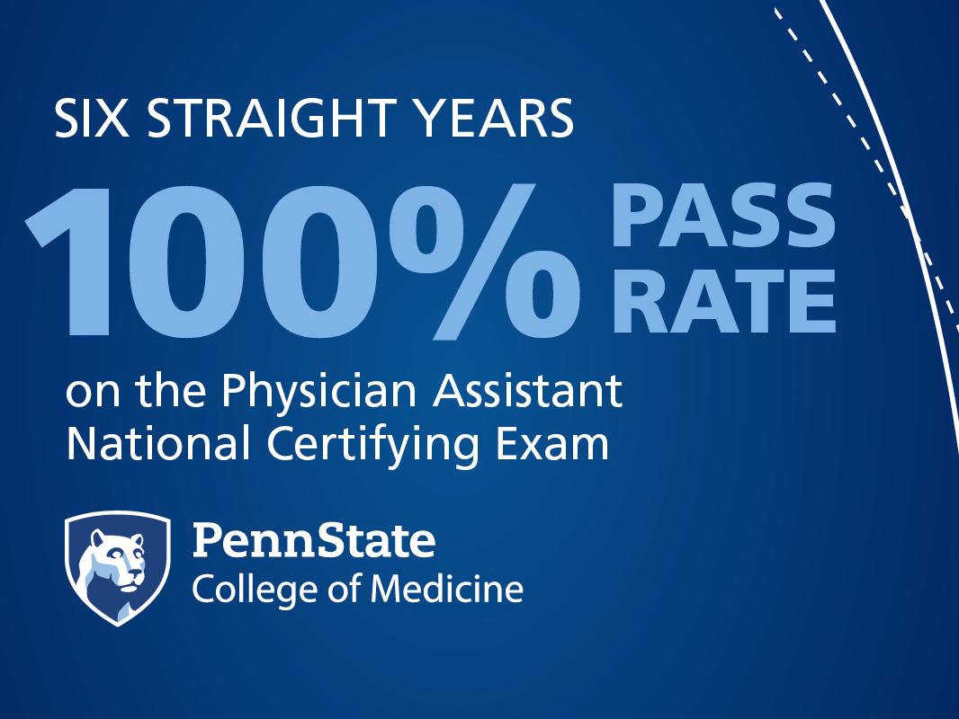 A graphic features the words “Six Straight Years 100% Pass Rate on the National Physician Assistant National Certifying Exam.” Beneath this is the Penn State College of Medicine logo.
