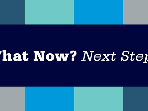 What Now? Next Steps.