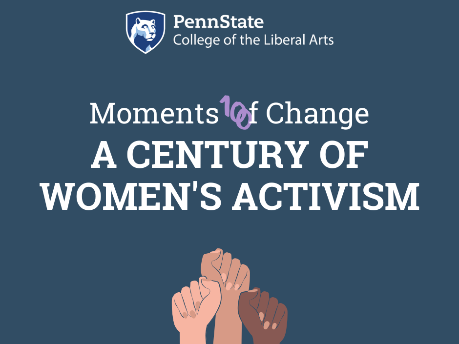 graphic with three fists, the Liberal Arts mark, and the words Moments of Change A Century of Women's Activism